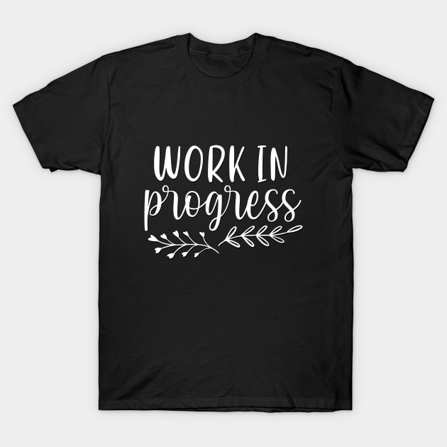 Work in progress Motivational And Inspirational Quotes T-Shirt by BoogieCreates